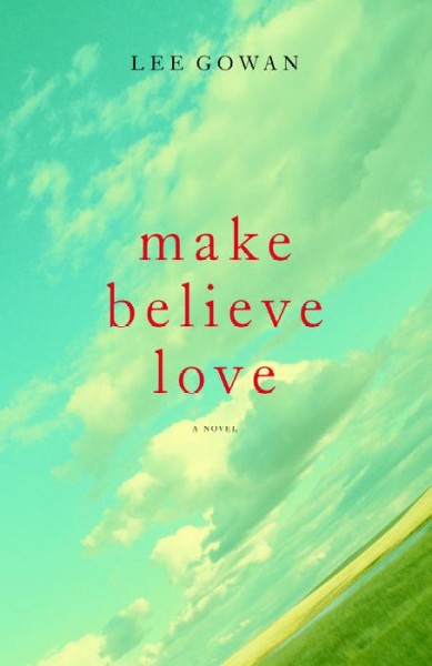 Make believe love : a novel / by Lee Gowan.