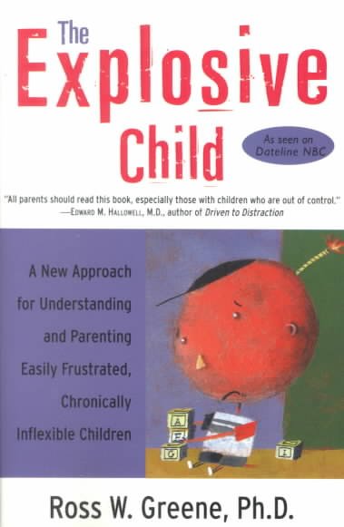 The explosive child : a new approach for understanding and parenting easily frustrated, chronically inflexible children / Ross W. Greene.