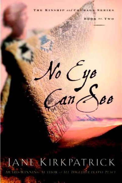 No Eye Can See : a novel of kinship, courage, and faith.