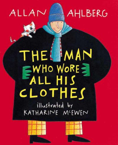 The man who wore all his clothes / Allan Ahlberg ; illustrated by Katharine McEwen.