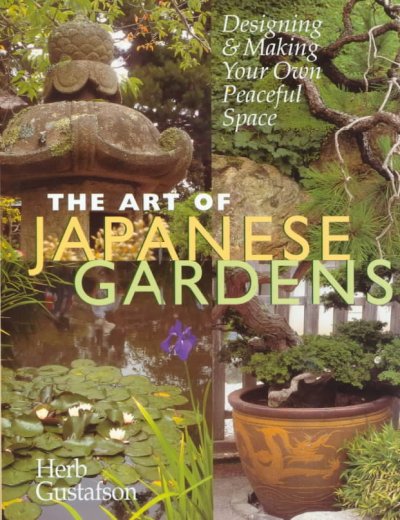 The art of Japanese gardens : designing & making your own peaceful space / Herb Gustafson.