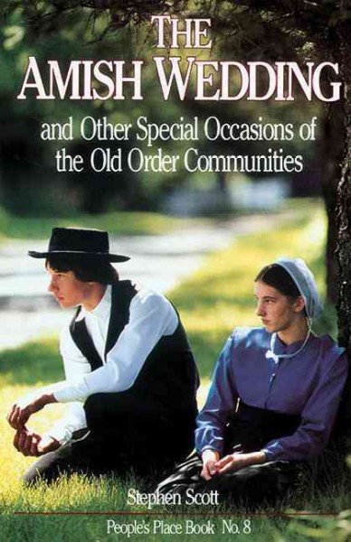 The Amish wedding and other special occasions of the Old Order communities / by Stephen Scott.