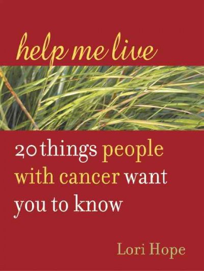 Help me live : 20 things people with cancer want you to know / Lori Hope.