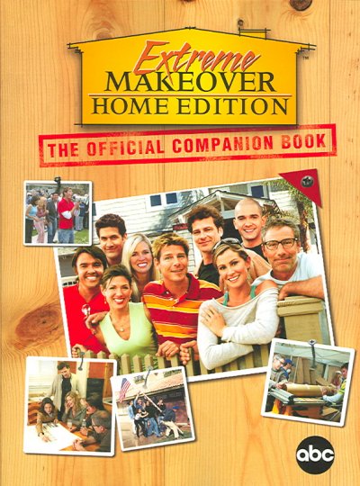 Extreme makeover home edition : the official companion book / [Jonathan Schmidt and Carolyn Jackson, project editors ; Jim Hynes and Rob Lutes, writers].