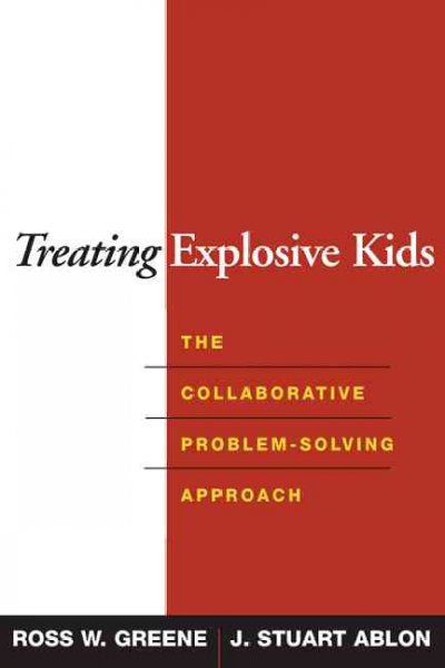 Treating explosive kids : the collaborative problem-solving approach / Ross W. Greene, J. Stuart Ablon.