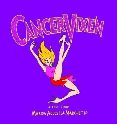 CancerVixen : a true story / Marisa Acocella Marchetto.