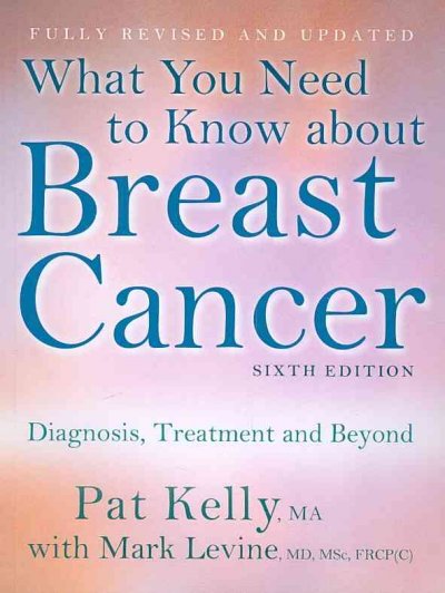 What you need to know about breast cancer : diagnosis, treatment and beyond / Pat Kelly, Mark Levine.