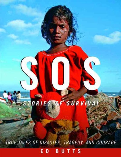 SOS : stories of survival : true tales of disaster, tragedy, and courage / by Ed Butts.