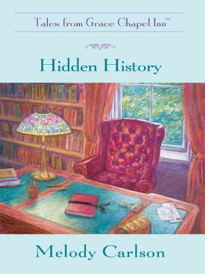 Hidden history : tales from Grace Chapel Inn / Melody Carlson.