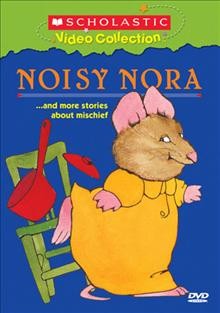 Noisy Nora [videorecording] : --and more stories about mischief / Scholastic ; written and illustrated by Rosemary Wells.