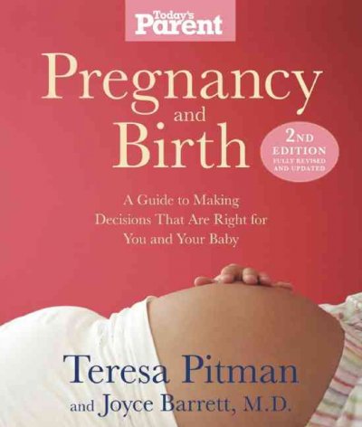 Pregnancy and birth : a guide to making decisions that are right for you and your baby / Teresa Pitman and Joyce Barrett.