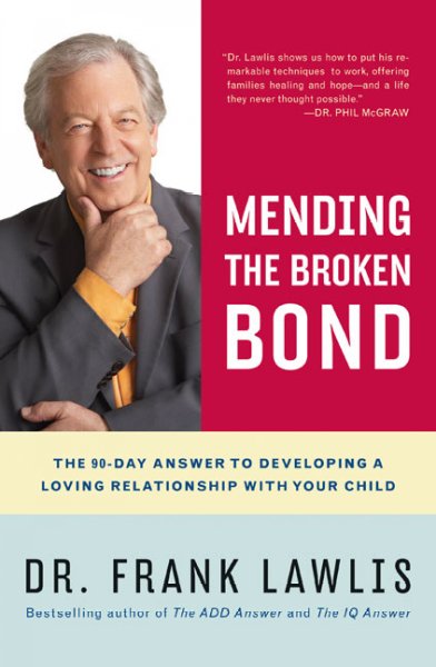 Mending the broken bond : the 90-day answer to developing a loving relationship with your child / Frank Lawlis.