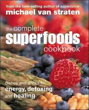 The complete superfoods cookbook : [dishes and drinks for energy, detoxing and healing] / Michael Van Straten.