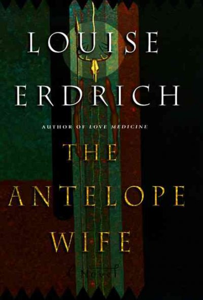 The antelope wife : a novel / Louise Erdrich.