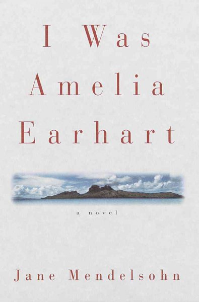 I was Amelia Earhart : a novel / Jane Mendelsohn.