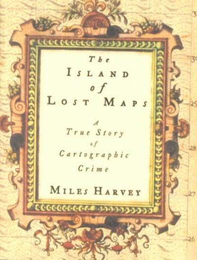 The island of lost maps : a true story of cartographic crime / Miles Harvey.