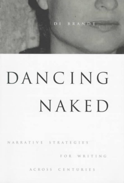 Dancing naked : narrative strategies for writing across centuries / Di Brandt.
