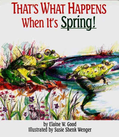 That's what happens when it's spring! / by Elaine W. Good ; illustrated by Susie Shenk.