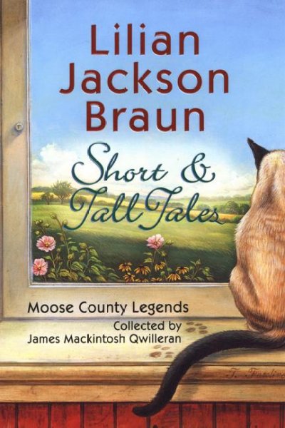 Short and tall tales : Moose County legends collected by James Mackintosh Qwilleran / Lilian Jackson Braun.