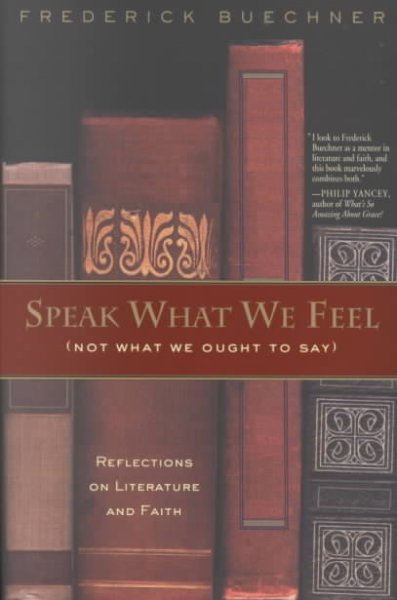 Speak what we feel (not what we ought to say) : reflections on literature and faith / Frederick Buechner.