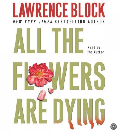 All the flowers are dying [sound recording] / Lawrence Block.