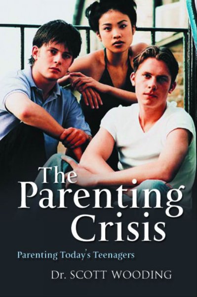 The parenting crisis : parenting today's teenagers / G. Scott Wooding.