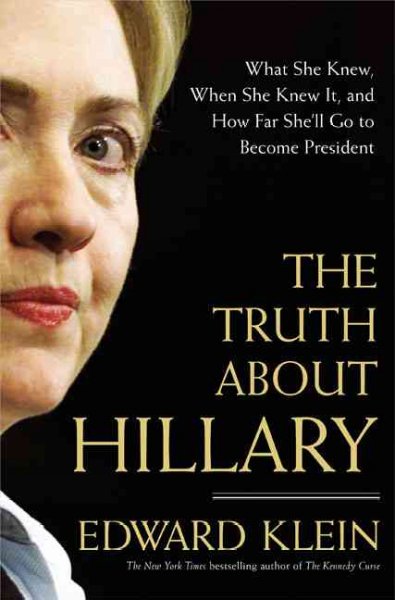 The truth about Hillary : what she knew, when she knew it, and how far she'll go to become president / Edward Klein.