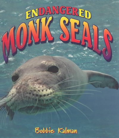 Endangered monk seals / Bobbie Kalman.