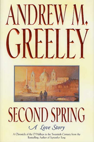 Second spring : a love story : the fifth chronicle of the O'Malley family of the Twentieth Century / Andrew M. Greeley.