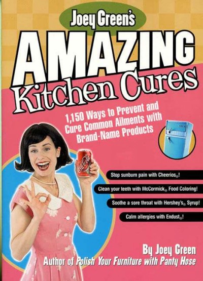 Joey Green's amazing kitchen cures : 1,150 ways to prevent and cure common ailments with brand-name products / By Joey Green.