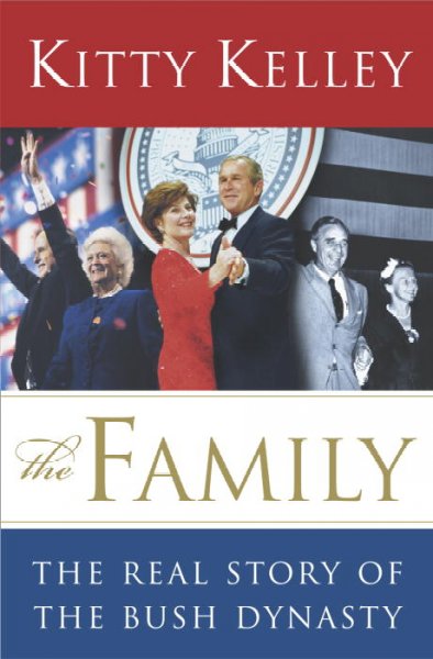 The family : the real story of the Bush dynasty / Kitty Kelley.