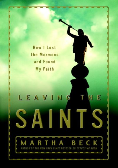 Leaving the Saints : how I lost the Mormons and found my faith / Martha Beck.