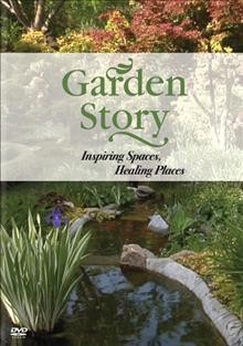 Garden story [videorecording] : inspiring spaces, healing places.