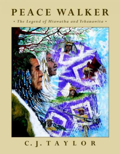 Peace walker : the legend of Hiawatha and Tekanawita / C.J. Taylor.
