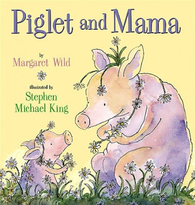Piglet and Mama / by Margaret Wild ; illustrated by Stephen Michael King.