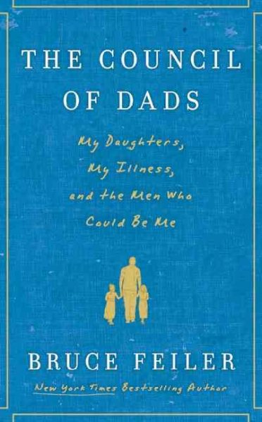 The council of dads : my daughters, my illness, and the men who could be me / Bruce Feiler.