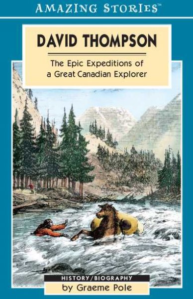 David Thompson : the epic expeditions of a great Canadian explorer / by Graeme Pole.