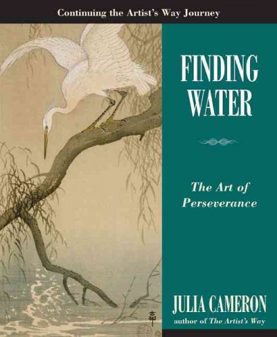 Finding water : the art of perserverance / Julia Cameron.