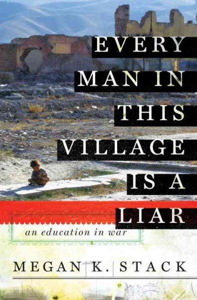 Every man in this village is a liar : An education in war / Megan K. Stack.
