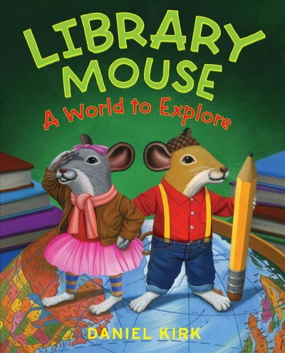 Library mouse : a world to explore / Daniel Kirk.