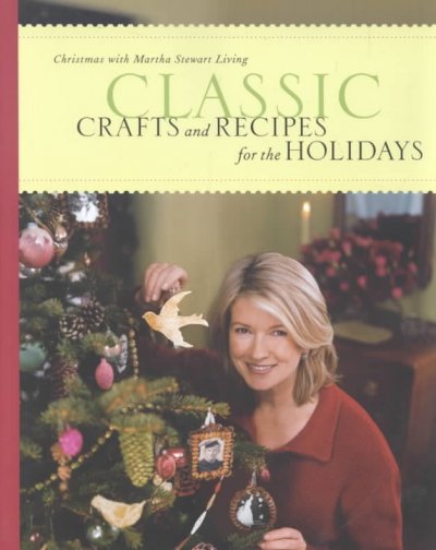 Classic crafts and recipes for the holidays / by the editors of Martha Stewart Living.