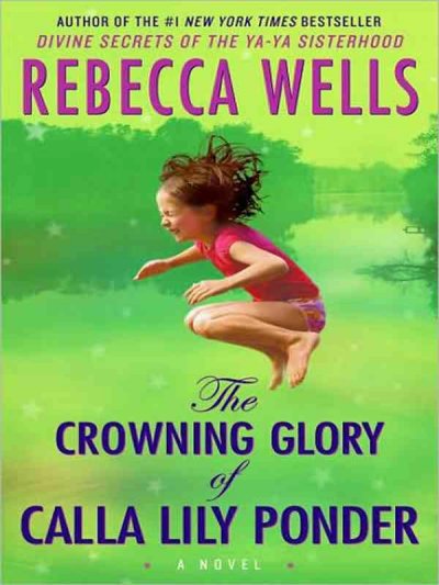 The crowning glory of Calla Lily Ponder : a novel / Rebecca Wells.