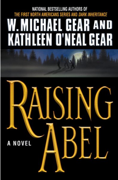 Raising Abel : a novel / W. Michael Gear and Kathleen O'Neal Gear.