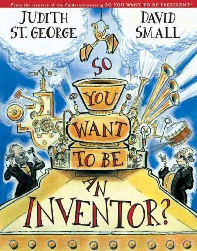 So you want to be an inventor? / by Judith St. George ; illustrated by David Small.