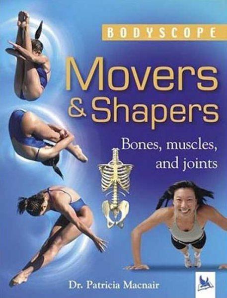 Movers & shapers : bones, muscles, and joints / Patricia Macnair ; consultant, Richard Walker.