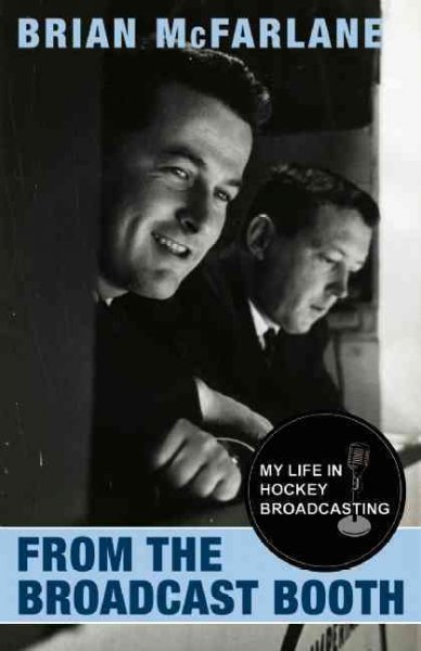 From the broadcast booth : my life in hockey broadcasting / Brian McFarlane.