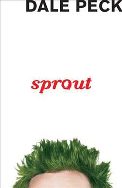 Sprout or my salad days, when I was green in judgment / Dale Peck.