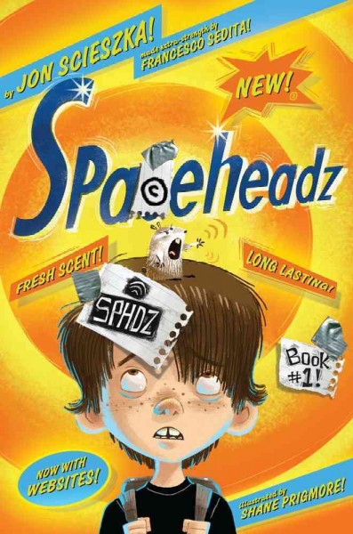 Spaceheadz : SPHDZ book #1 / by Jon Scieszka ; made extra-strength by Francesco Sedita ; illustrated by Shane Prigmore.