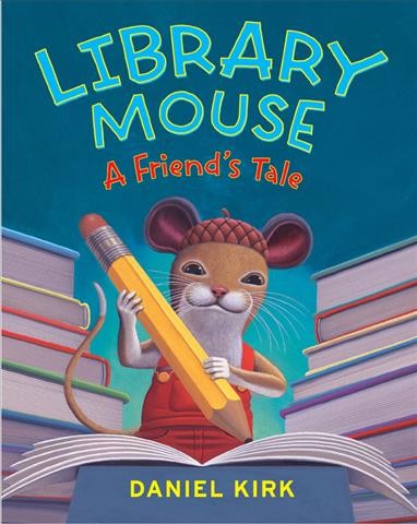 Library mouse : a friend's tale  / written and illustrated by Daniel Kirk.