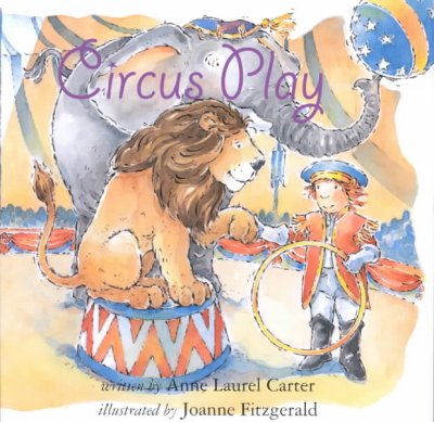 Circus play / written by Anne Laurel Carter ; illustrated by Joanne Fitzgerald.